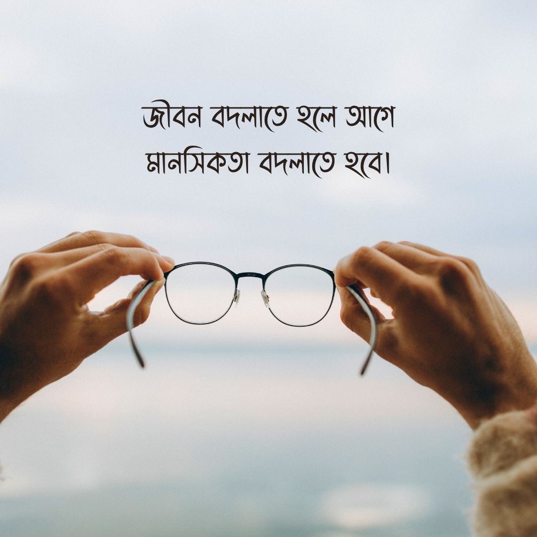 উক্তি জীবন বদলাতে হলে আগে মানসিকতা বদলাতে হবে।