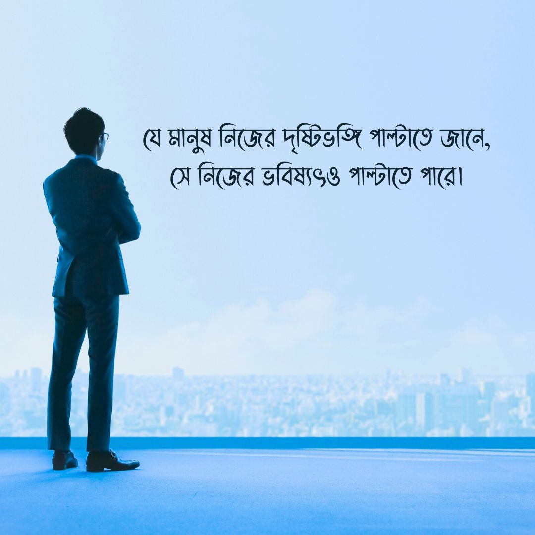 উক্তি যে মানুষ নিজের দৃষ্টিভঙ্গি পাল্টাতে জানে